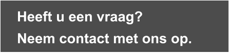 Heeft u een vraag?  Neem contact met ons op.