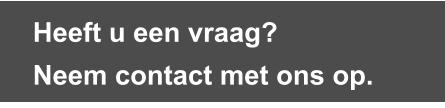 Heeft u een vraag?  Neem contact met ons op.